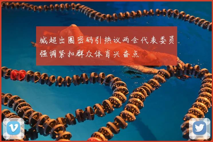 城超出圈密码引热议两会代表委员强调紧扣群众体育兴奋点