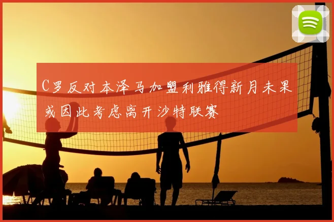 C罗反对本泽马加盟利雅得新月未果或因此考虑离开沙特联赛