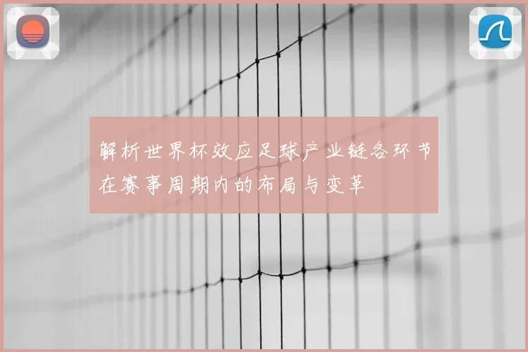 解析世界杯效应足球产业链各环节在赛事周期内的布局与变革