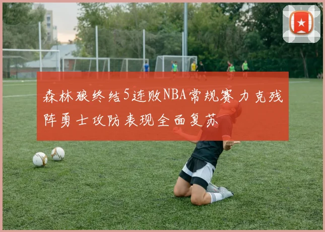 森林狼终结5连败NBA常规赛力克残阵勇士攻防表现全面复苏